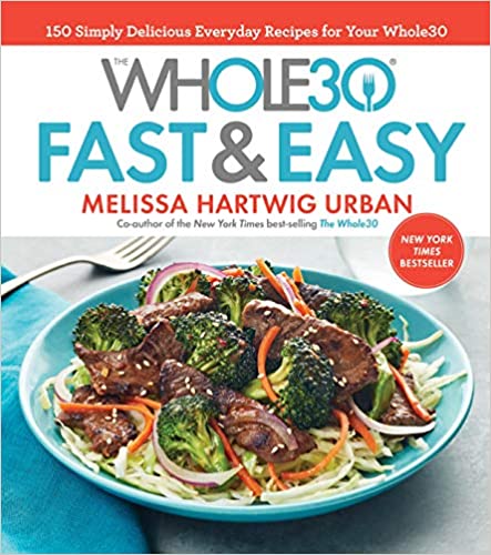 The Whole30 Fast & Easy Cookbook: 150 Simply Delicious Everyday Recipes For Your Whole30 Hardcover – December 5, 2017